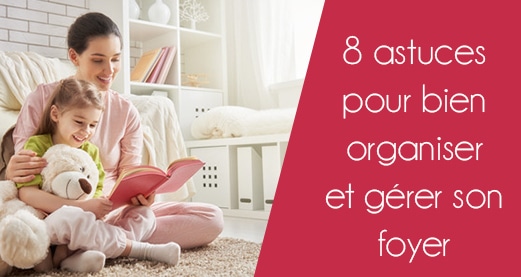 8 astuces pour bien organiser et gérer son foyer