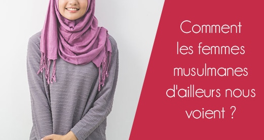 Comment les femmes musulmanes d’ailleurs nous voient ?