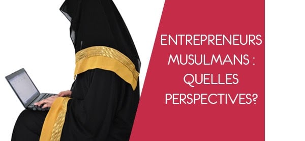 Entrepreneurs musulmans : quelles perspectives ?