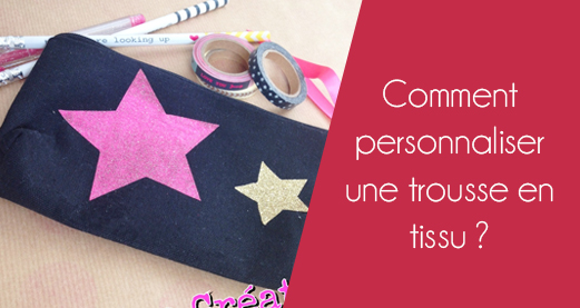 Comment personnaliser une trousse en tissu