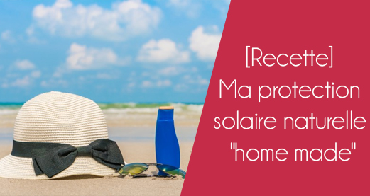 [Recette] Ma protection solaire naturelle, bio et « home made »