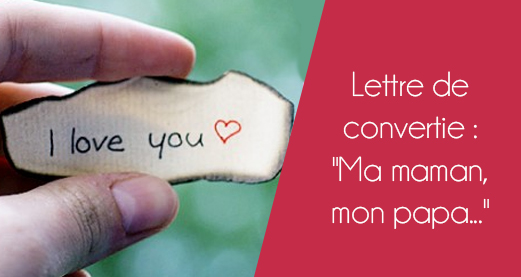 Lettre de convertie : « Ma maman, mon papa… »