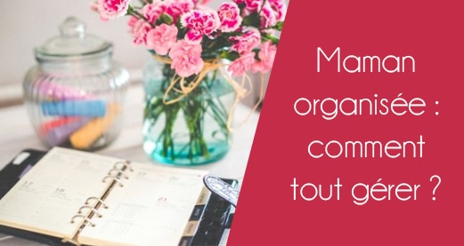 Maman organisée : comment tout gérer ?